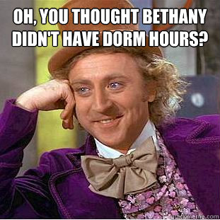 Oh, You thought Bethany didn't have dorm hours?   Condescending Wonka