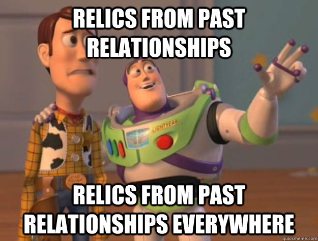 Relics from past relationships  Relics from past relationships everywhere  - Relics from past relationships  Relics from past relationships everywhere   Toy Story