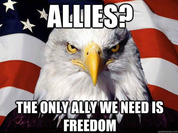 Allies? The only ally we need is freedom  Patriotic Eagle