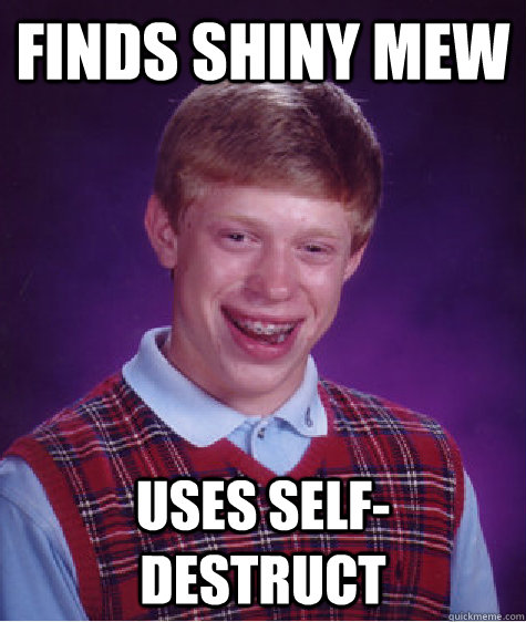 finds shiny mew  uses self-destruct   Bad Luck Brian