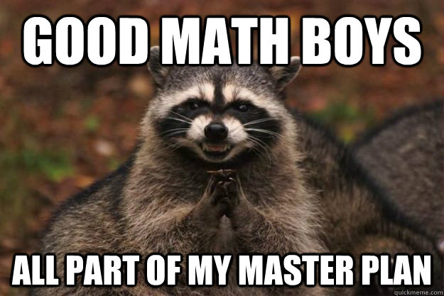 Good Math Boys All Part of my master plan - Good Math Boys All Part of my master plan  Evil Plotting Raccoon