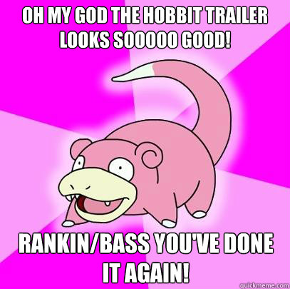 Oh my God The Hobbit trailer looks sooooo good! Rankin/Bass you've done it again!  Slowpoke