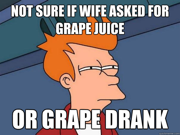 Not Sure if Wife asked for grape juice or grape drank  Futurama Fry