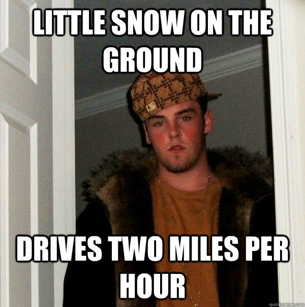 Little snow on the ground drives two miles per hour  Scumbag Steve