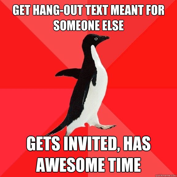 Get hang-out text meant for someone else gets invited, has awesome time  Socially Awesome Penguin