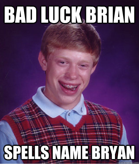 bad luck brian spells name bryan  Bad Luck Brian