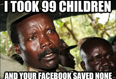 i took 99 children and your facebook saved none   Kony