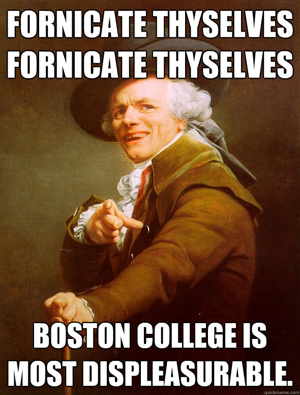 fornicate thyselves fornicate thyselves boston college is most displeasurable.  Joseph Ducreux