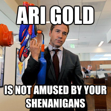 Ari Gold is not amused by your shenanigans  