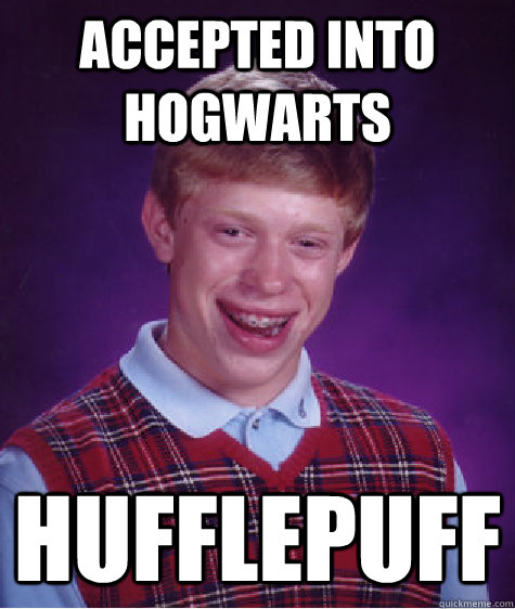 Accepted into Hogwarts Hufflepuff  Bad Luck Brian