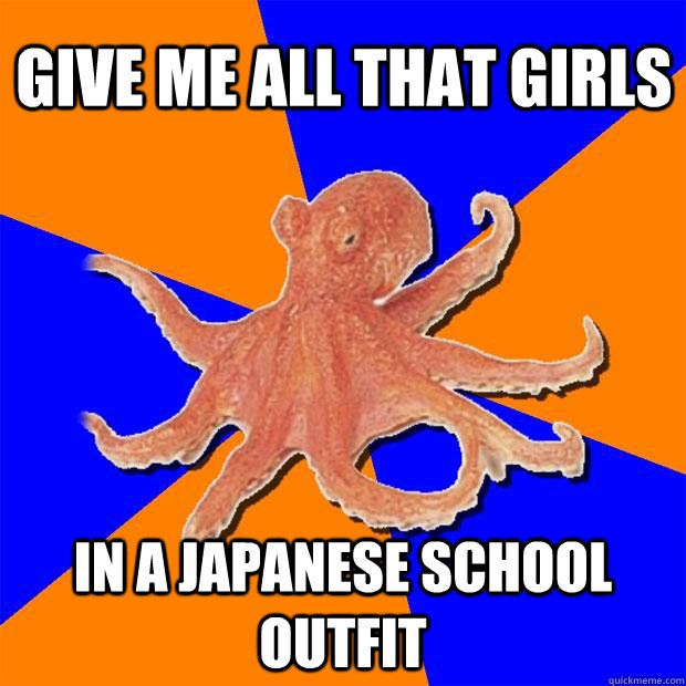 GIVE ME ALL THAT GIRLS IN A JAPANESE SCHOOL OUTFIT  Online Diagnosis Octopus