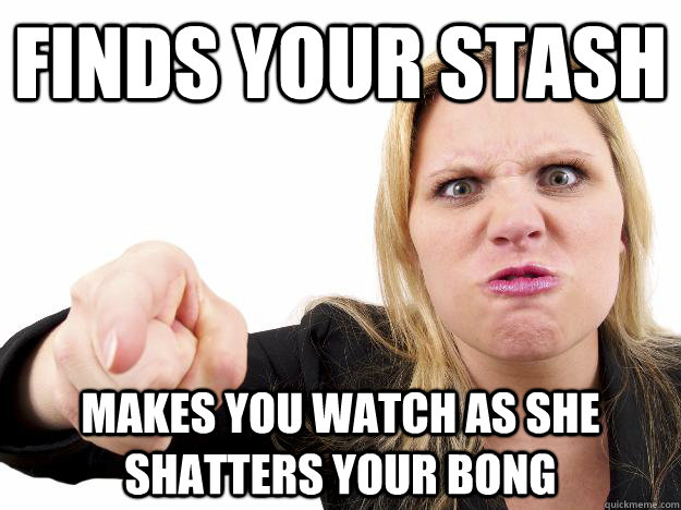 Finds your stash makes you watch as she shatters your bong - Finds your stash makes you watch as she shatters your bong  Misc