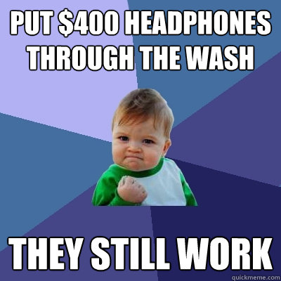 Put $400 Headphones through the wash They still work  Success Kid