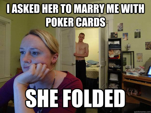 I asked her to marry me with poker cards she folded  Redditors Husband