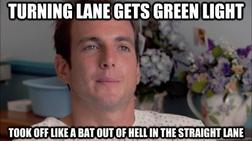 Turning lane gets green light took off like a bat out of hell in the straight lane  Ive Made a Huge Mistake