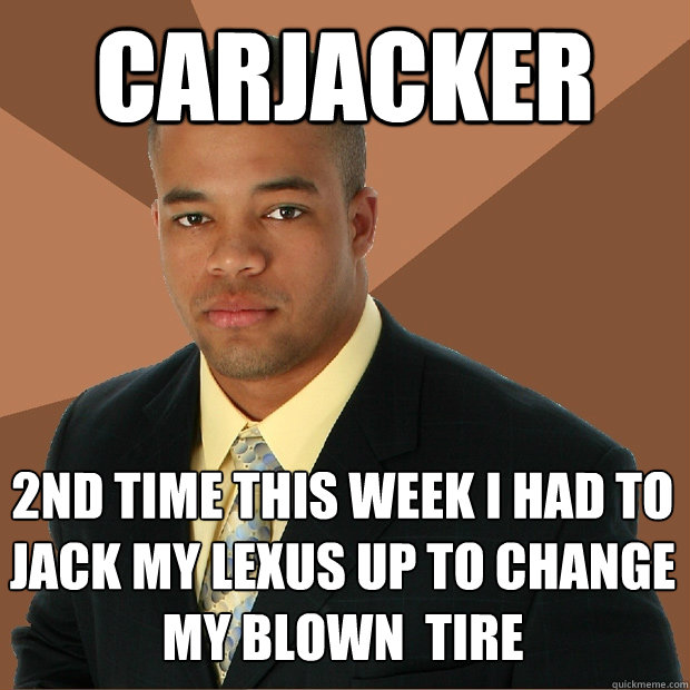 carjacker 2nd time this week i had to jack my lexus up to change my blown  tire  Successful Black Man