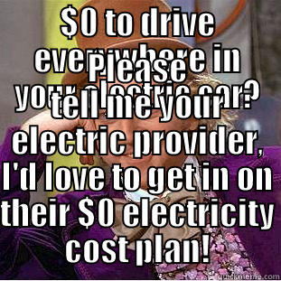 Electric Cars - $0 TO DRIVE EVERYWHERE IN YOUR ELECTRIC CAR? PLEASE TELL ME YOUR ELECTRIC PROVIDER, I'D LOVE TO GET IN ON THEIR $0 ELECTRICITY COST PLAN! Condescending Wonka