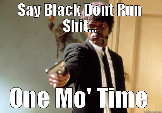 SAY BLACK DONT RUN SHIT... ONE MO' TIME Samuel L Jackson