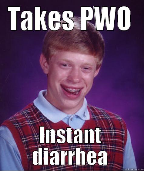 TAKES PWO INSTANT DIARRHEA Bad Luck Brian