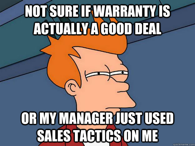 Not sure if warranty is actually a good deal Or my manager just used sales tactics on me - Not sure if warranty is actually a good deal Or my manager just used sales tactics on me  Skeptical fry