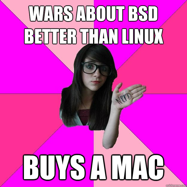 Wars about BSD better than linux buys a mac  Idiot Nerd Girl