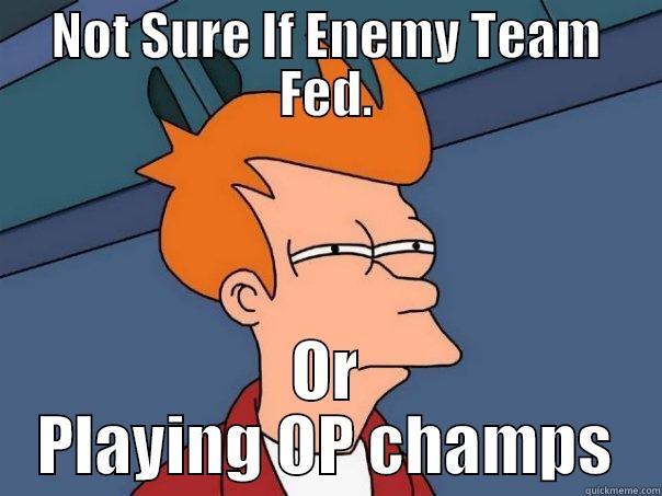 NOT SURE IF ENEMY TEAM FED. OR PLAYING OP CHAMPS Futurama Fry