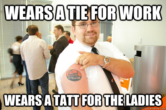 wears a tie for work wears a tatt for the ladies  GeekSquad Gus