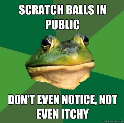 Scratch balls in public Don't even notice, not even itchy - Scratch balls in public Don't even notice, not even itchy  Foul Bachelor Frog