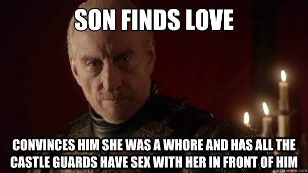 Son finds love Convinces him she was a whore and has all the castle guards have sex with her in front of him  