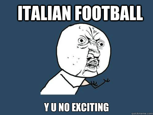 italian football y u no exciting  Y U No