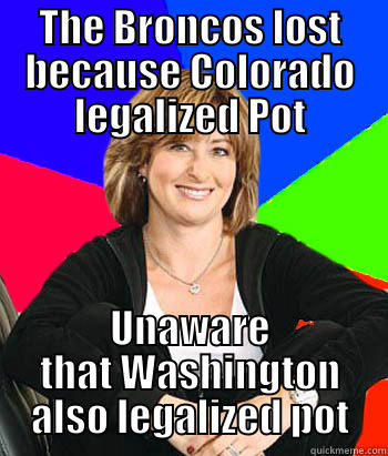 My Mom on why the Broncos lost the Super Bowl - THE BRONCOS LOST BECAUSE COLORADO LEGALIZED POT UNAWARE THAT WASHINGTON ALSO LEGALIZED POT Sheltering Suburban Mom