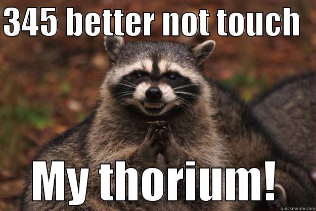 345 BETTER NOT TOUCH   MY THORIUM! Evil Plotting Raccoon