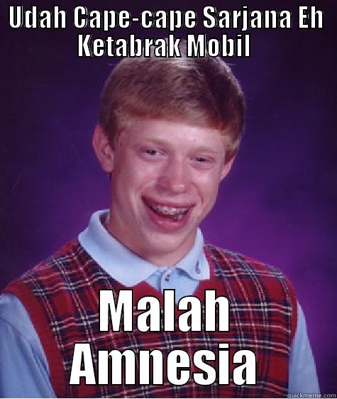 UDAH CAPE-CAPE SARJANA EH KETABRAK MOBIL  MALAH AMNESIA Bad Luck Brian