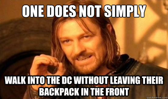 One Does Not Simply walk into the dc without leaving their backpack in the front  Boromir