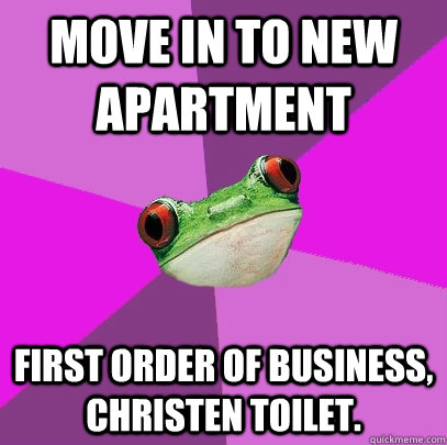 Move in to new apartment First order of business, christen toilet.  Foul Bachelorette Frog