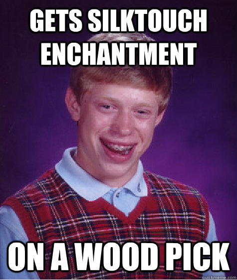 gets silktouch enchantment  on a wood pick  Bad Luck Brian