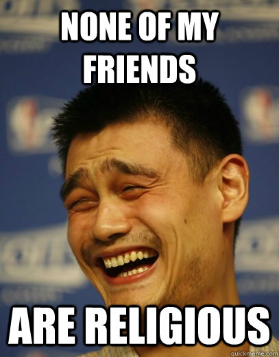 none of my friends are religious  Yao Ming