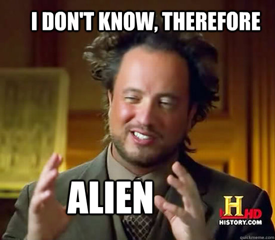 I don't know, therefore Alien  Ancient Aliens