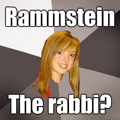 Rammstein The rabbi?  Musically Oblivious 8th Grader