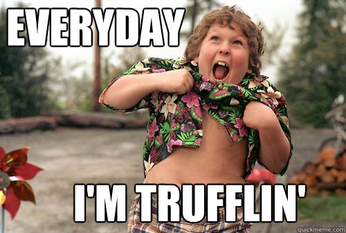 EVERYDAY I'M TRUFFLIN'  