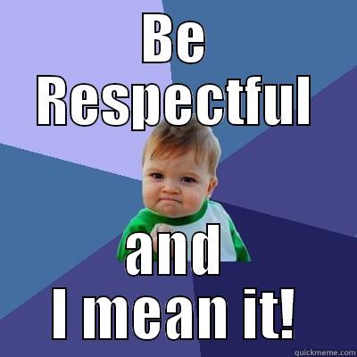 Rule #2 - BE RESPECTFUL AND I MEAN IT! Success Kid