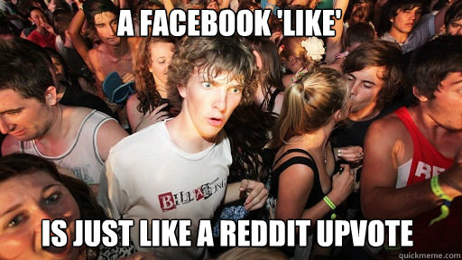 A Facebook 'like'
 is just like a reddit upvote - A Facebook 'like'
 is just like a reddit upvote  Sudden Clarity Clarence