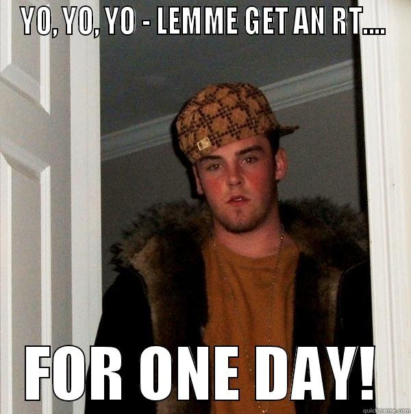 YO, YO, YO - LEMME GET AN RT.... FOR ONE DAY! Scumbag Steve