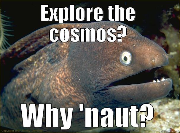 EXPLORE THE COSMOS? WHY 'NAUT? Bad Joke Eel