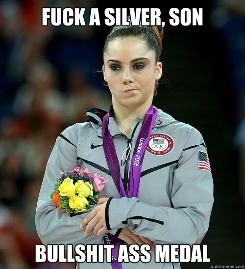 fuck a silver, son bullshit ass medal  McKayla Not Impressed