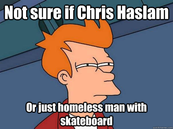 Not sure if Chris Haslam Or just homeless man with skateboard  Futurama Fry