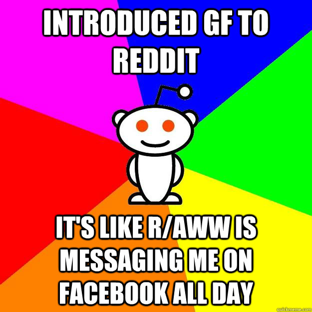 Introduced GF to Reddit It's like r/aww is messaging me on facebook all day  Reddit Alien