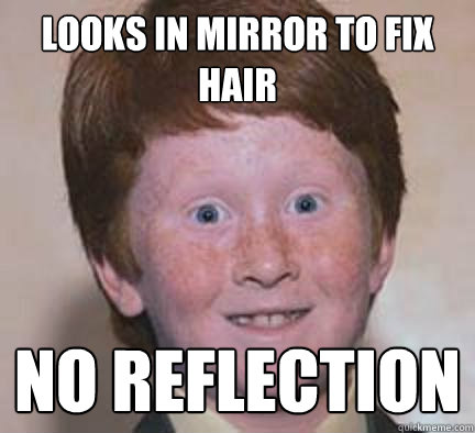 Looks in mirror to fix hair no reflection - Looks in mirror to fix hair no reflection  Over Confident Ginger