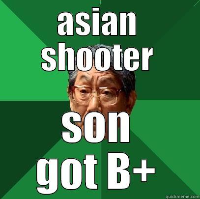 ASIAN SHOOTER SON GOT B+ High Expectations Asian Father