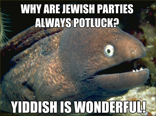 Yiddish is wonderful! Why are Jewish Parties Always Potluck?  Bad Joke Eel